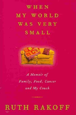 When My World Was Very Small: A Memoir of Family, Food, Cancer and My Couch (Hardcover)