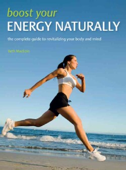 Boost Your Energy Naturally: The Complete Guide to Revitalizing your Body and Mind (Paperback)