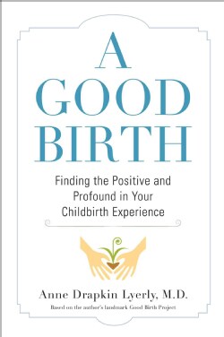 A Good Birth: Finding the Positive and Profound in Your Childbirth Experience (Hardcover)
