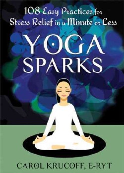 Yoga Sparks: 108 Easy Practices for Stress Relief in a Minute or Less (Paperback)
