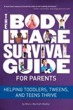 The Body Image Survival Guide for Parents: Helping Toddlers, Tweens, and Teens Thrive (Paperback)