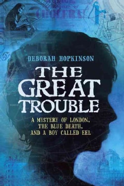 The Great Trouble: A Mystery of London, the Blue Death, and a Boy Called Eel (Hardcover)