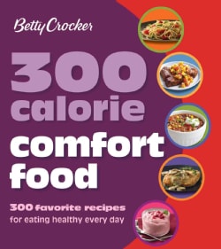 Betty Crocker 300 Calorie Comfort Food: 300 favorite recipes for eating healthy every day (Paperback)