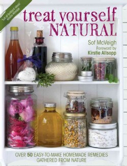 Treat Yourself Natural: Over 50 Easy-to-Make Homemade Remedies Gathered from Nature (Paperback)