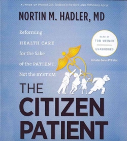 The Citizen Patient: Reforming Health Care for the Sake of the Patient, Not the System: Includes PDF