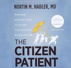 The Citizen Patient: Reforming Health Care for the Sake of the Patient, Not the System: Library Edition