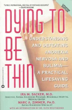 Dying to Be Thin: Understanding and Defeating Anorexia Nervosa and Bulimia-A Practical, Lifesaving Guide (Paperback)