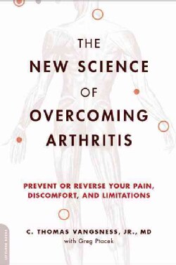 The New Science of Overcoming Arthritis: Prevent or Reverse Your Pain, Discomfort, and Limitations (Paperback)