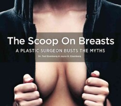 The Scoop on Breasts: A Plastic Surgeon Busts the Myths (Paperback)