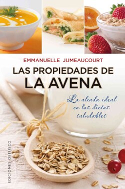 La propiedades de la avena / Properties of Oat Bran: La Aliada Ideal En Las Dietas Saludables (Hardcover)