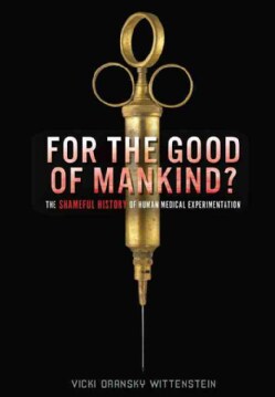 For the Good of Mankind?: The Shameful History of Human Medical Experimentation (Hardcover)