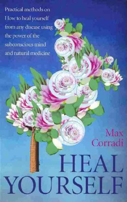 Heal Yourself: Practical Methods on How to Heal Yourself from Any Disease Using the Power of the Subconscious Min... (Paperback)