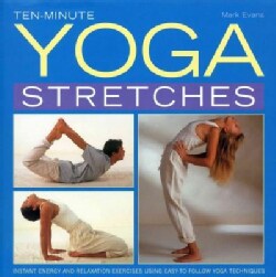 Ten-Minute Yoga Stretches: Instant Energy and Relaxation Exercises Using Easy-to-Follow Yoga Techniques (Hardcover)