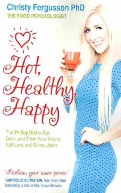 Hot, Healthy, Happy: The 21-day Diet to Eat, Drink and Think Your Way to Self-love and Skinny Jeans (Paperback)