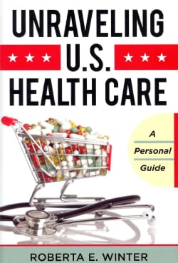 Unraveling U.S. Health Care: A Personal Guide (Hardcover)