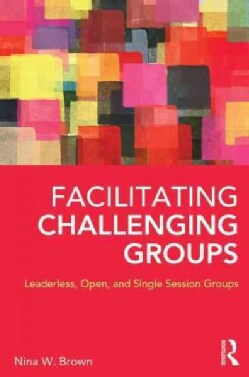 Facilitating Challenging Groups: Leaderless, Open, and Single Session Groups (Paperback)