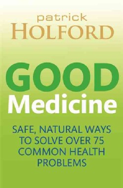Good Medicine: Safe, Natural Ways to Solve over 75 Common Health Problems (Paperback)