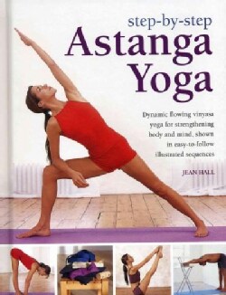 Step-by-Step Astanga Yoga: Dynamic Flowing Vinyasa Yoga for Strengthening Body and Mind, Shown in Easy-to-Follow ... (Hardcover)
