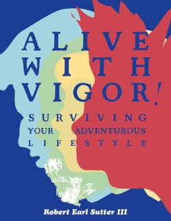 Alive With Vigor!: Surviving Your Adventurous Lifestyle (Paperback)