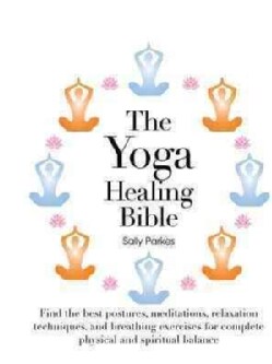 The Yoga Healing Bible: Find the Best Postures, Meditations, Relaxations, and Breathing Exercises for Complete Ph... (Hardcover)