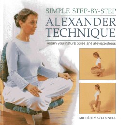 Simple Step-by-Step Alexander Technique: Regain Your Natural Poise and Alleviate Stress (Hardcover)