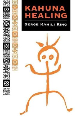 Kahuna Healing: Holistic Health and Healing Practices of Polynesia (Paperback)