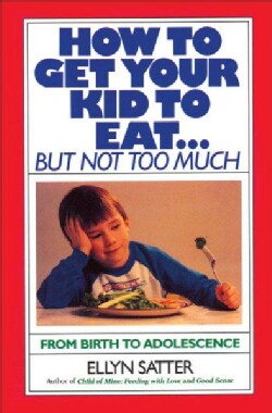 How to Get Your Kid to Eat but Not Too Much (Paperback)