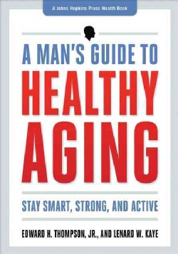 A Man's Guide to Healthy Aging: Stay Smart, Strong, and Active (Hardcover)