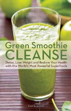 Green Smoothie Cleanse: Detox, Lose Weight and Restore Your Health with the World's Most Powerful Superfoods (Paperback)