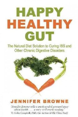 Happy Healthy Gut: The Natural Diet Solution to Curing IBS and Other Chronic Digestive Disorders (Hardcover)