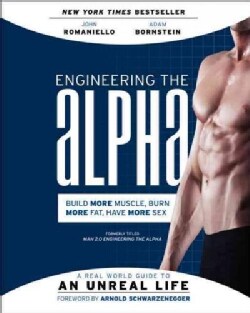Engineering the Alpha: A Real World Guide to an Unreal Life: Build More Muscle, Burn More Fat, Have More Sex (Paperback)