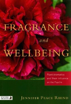 Fragrance and Wellbeing: Plant Aromatics and Their Influences on the Psyche (Paperback)