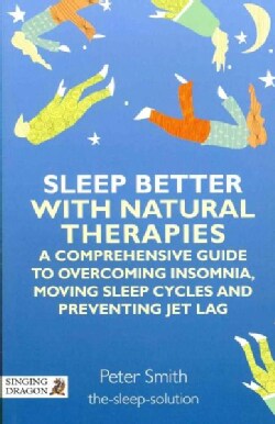Sleep Better with Natural Therapies: A Comprehensive Guide to Overcoming Indomnia, Moving Sleep Cycles and Preven... (Paperback)