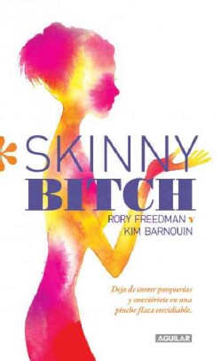 Skinny Bitch: Deja De Comer Porquerias Y Conviertete En Una Piche Flaca Envidiable (Paperback)
