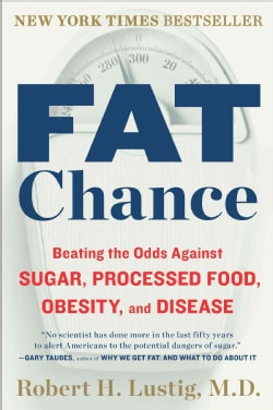 Fat Chance: Beating the Odds Against Sugar, Processed Food, Obesity, and Disease (Paperback)