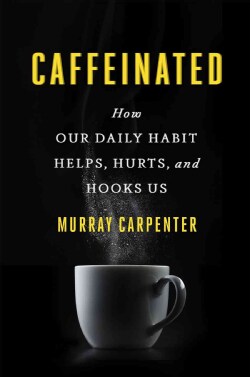 Caffeinated: How Our Daily Habit Helps, Hurts, and Hooks Us (Hardcover)