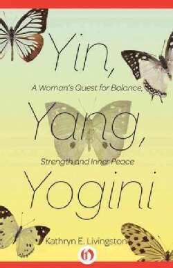 Yin, Yang, Yogini: A Woman's Quest for Balance, Strength and Inner Peace (Paperback)