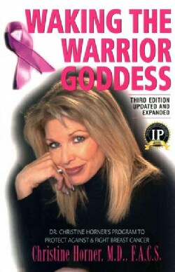 Waking the Warrior Goddess: Dr. Christine Horner's Program to Protect Against &amp; Fight Breast Cancer (Paperback)