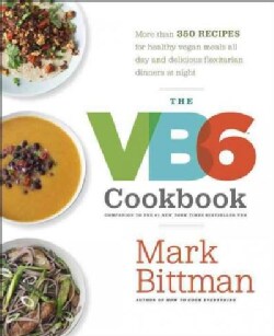 The VB6 Cookbook: More Than 350 Recipes for Healthy Vegan Meals All Day and Delicious Flexitarian Dinners at Night (Hardcover)