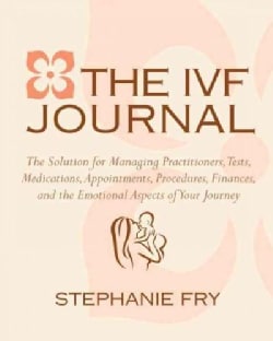The IVF Journal: The Solution for Managing Practitioners, Tests, Medications, Appointments, Procedures, Finances,... (Paperback)