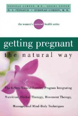 Getting Pregnant the Natural Way: The 6-Sep Natural Fertility Program Integrating Nutrition, Herbal Therapy, Move... (Paperback)