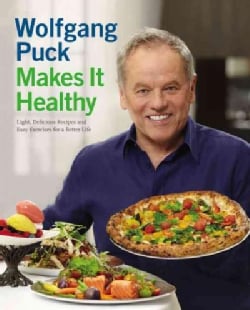 Wolfgang Puck Makes It Healthy: Light, Delicious Recipes and Easy Exercises for a Better Life (Hardcover)