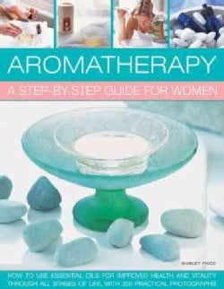 Aromatherapy: A Step-by-Step Guide for Women: How to Use Essential Oils for Improved Health and Vitality Through ... (Paperback)