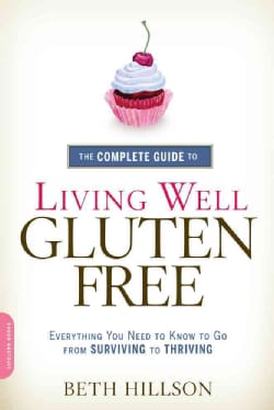 The Complete Guide to Living Well Gluten-Free: Everything You Need to Know to Go from Surviving to Thriving (Paperback)