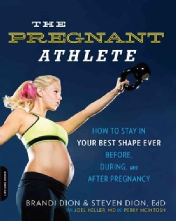The Pregnant Athlete: How to Stay in Your Best Shape Ever - Before, During, and After Pregnancy (Paperback)