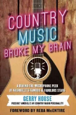 Country Music Broke My Brain: A Behind-the-Microphone Peek at Nashville's Famous and Fabulous Stars (Hardcover)