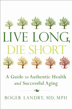 Live Long, Die Short: A Guide to Authentic Health and Successful Aging (Paperback)