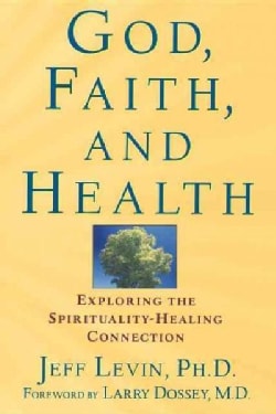 God, Faith, and Health: Exploring the Spirituality-Healing Connection (Paperback)