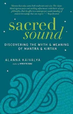 Sacred Sound: Discovering the Myth &amp; Meaning of Mantra &amp; Kirtan (Paperback)