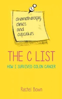The C List: Chemotherapy, Clinics and Cupcakes: How I Survived Colon Cancer (Paperback)